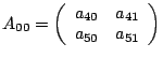 $A_{00}=\left(\begin{array}{cc}
a_{40} & a_{41}\\
a_{50} & a_{51}\end{array}\right)$
